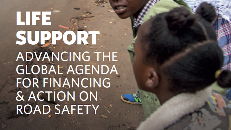 Life Support: Advancing the Global Agenda for Financing and Action on Road Safety (FIA Foundation)